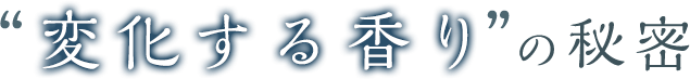 “変化する香り”の秘密